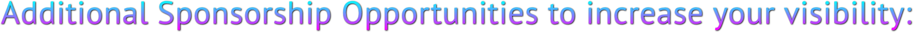 Additional Sponsorship Opportunities to increase your visibility: Additional Sponsorship Opportunities to increase your visibility: